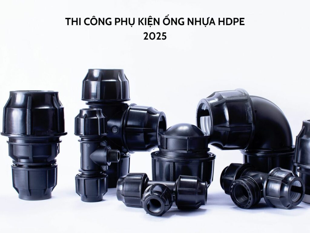 Hướng dẫn thi công phụ kiện ống nhựa HDPE 2025