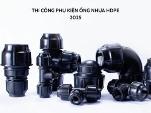 Hướng dẫn thi công phụ kiện ống nhựa HDPE 2025