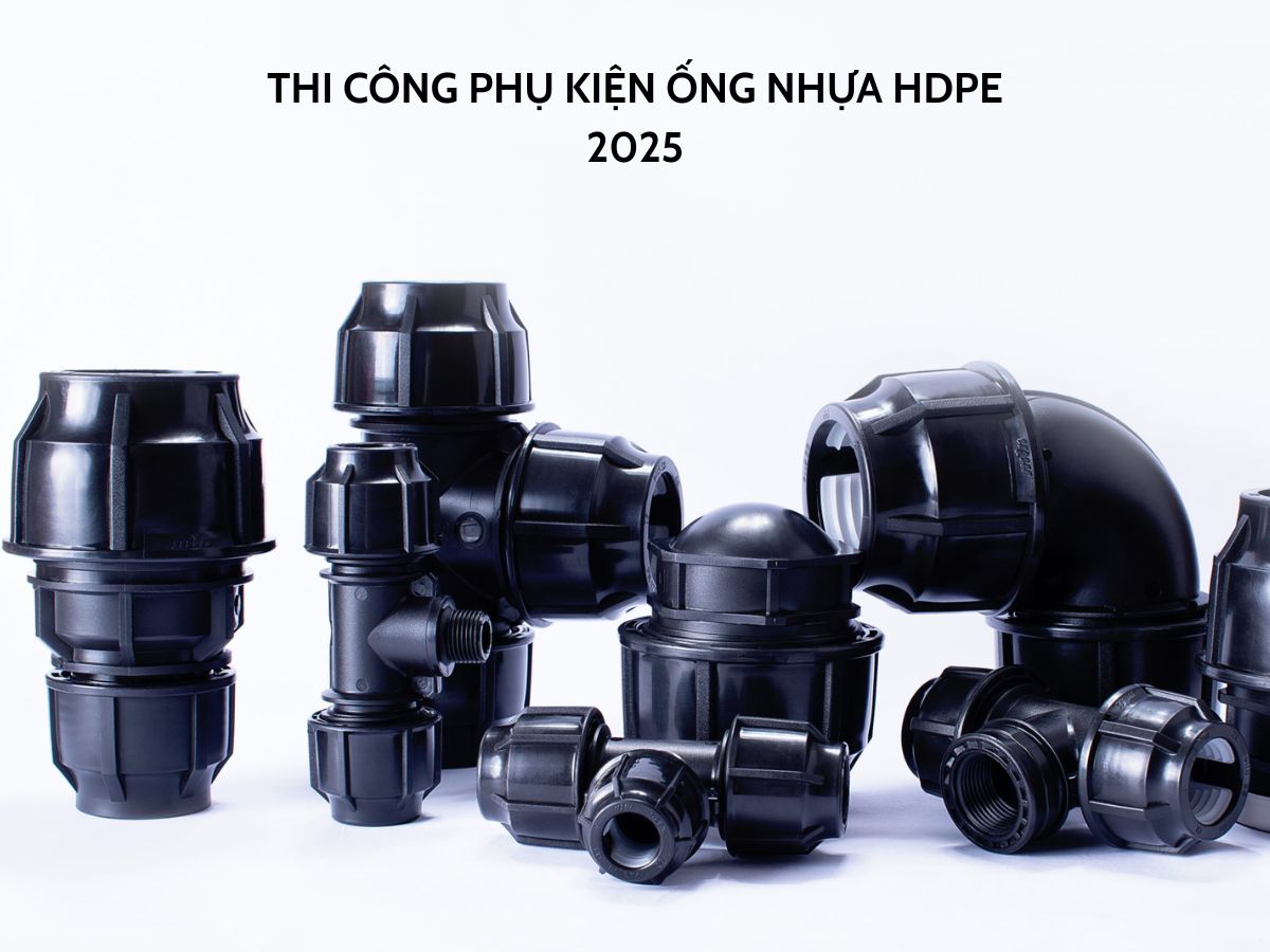 Hướng dẫn thi công phụ kiện ống nhựa HDPE 2025