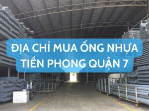 Địa Chỉ Mua Ống Nhựa Tiền Phong Tại Quận 7