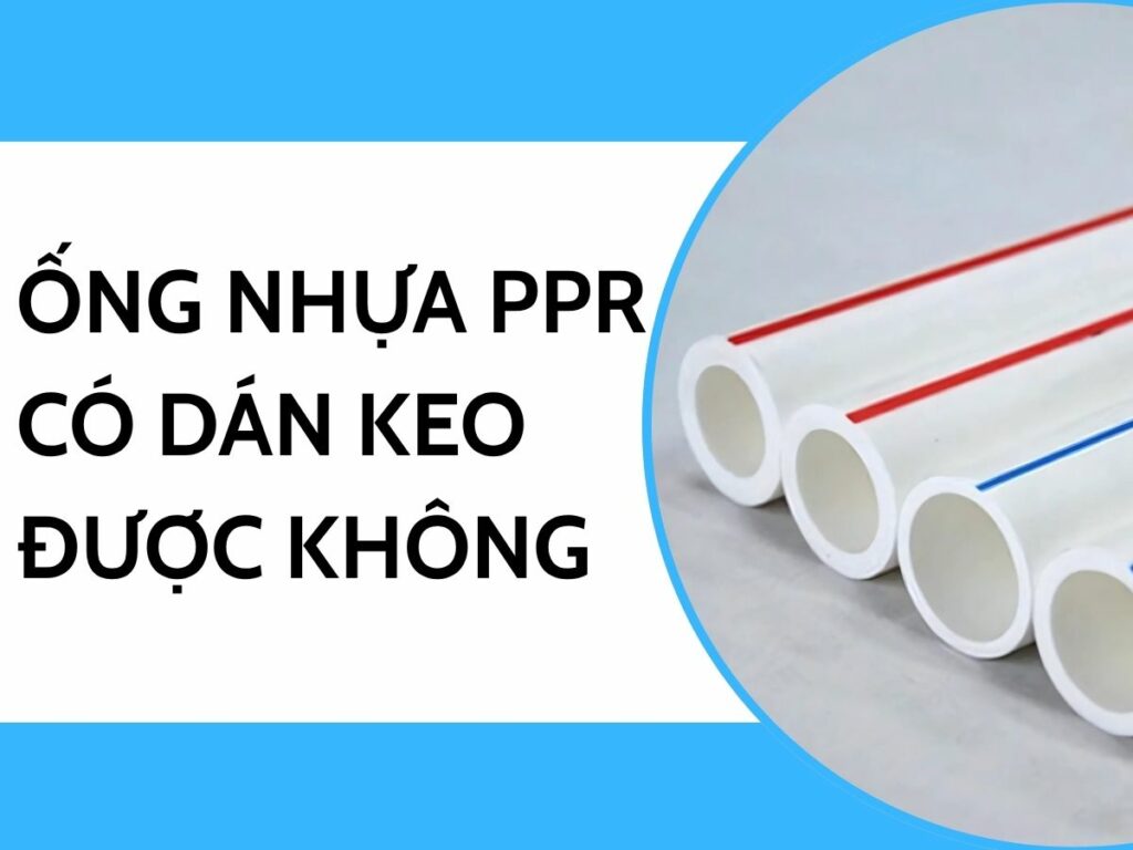 Ống Nhựa PPR Có Dán Keo Được Không?